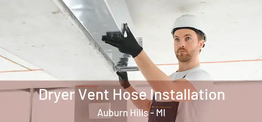Dryer Vent Hose Installation Auburn Hills - MI