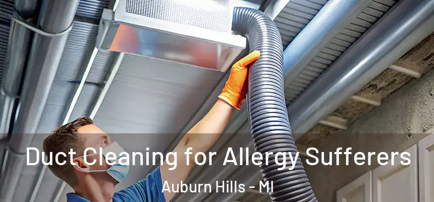  Duct Cleaning for Allergy Sufferers Auburn Hills - MI