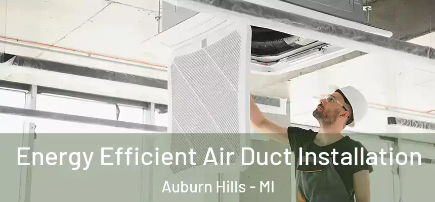 Energy Efficient Air Duct Installation Auburn Hills - MI