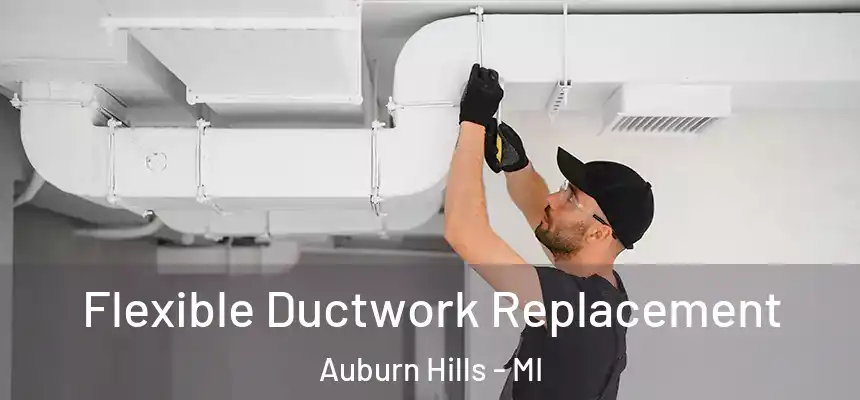  Flexible Ductwork Replacement Auburn Hills - MI