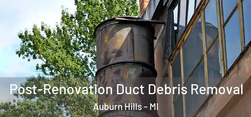  Post-Renovation Duct Debris Removal Auburn Hills - MI